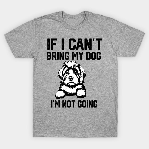 If I Can't Bring My Dog I'm Not Going T-Shirt by spantshirt